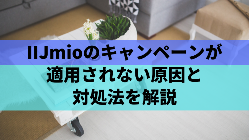 IIJmioのキャンペーンが適用されない原因と対処法を解説