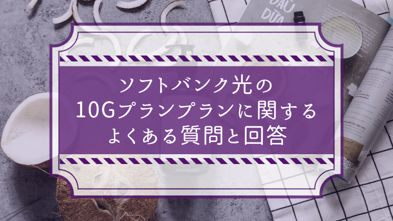 ソフトバンク光の10Gプランプランに関するよくある質問と回答