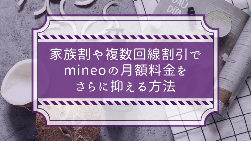 家族割や複数回線割引でmineoの月額料金をさらに抑える方法