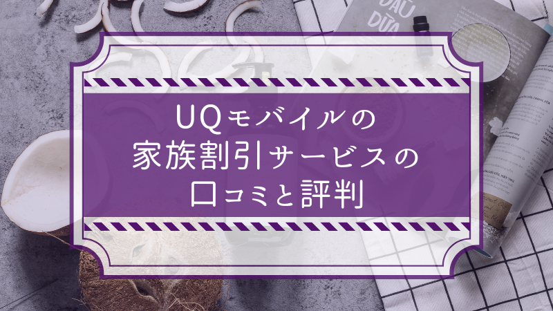 UQモバイルの家族割引サービスの口コミと評判