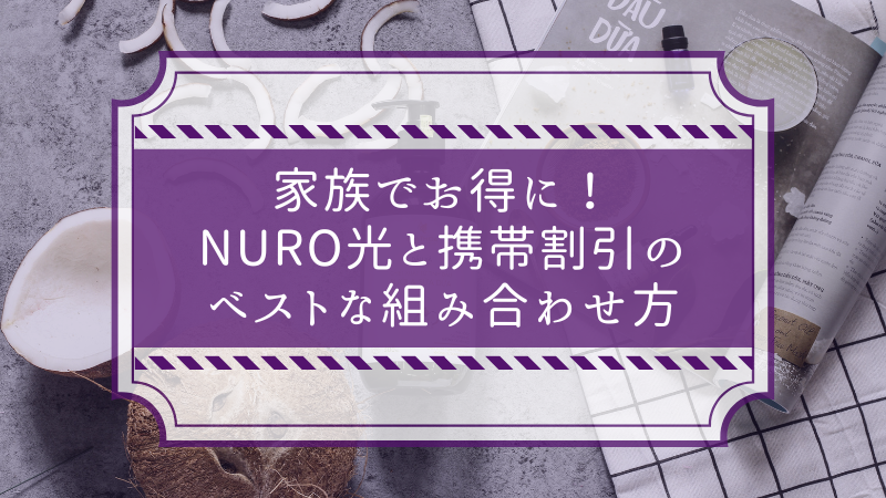 家族でお得！NURO光と携帯割引のベストな組み合わせ方