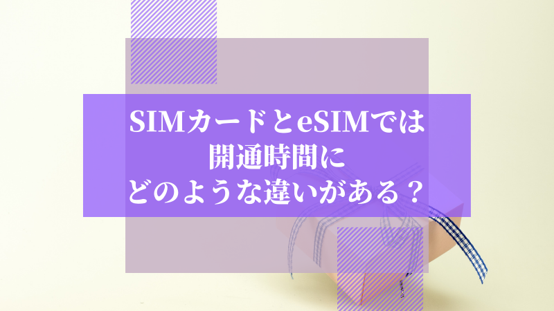 SIMカードとeSIMでは開通時間にどのような違いがある？