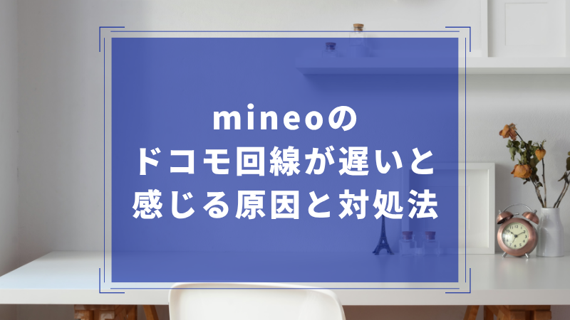 mineoのドコモ回線が遅いと感じる原因と対処法