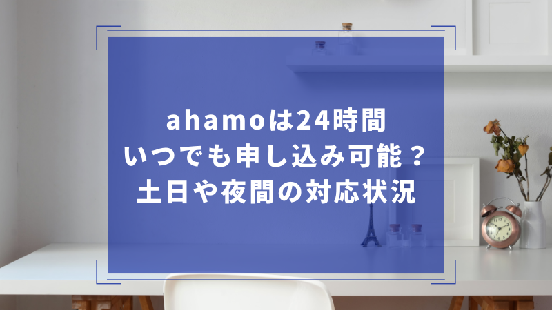 ahamoは24時間いつでも申し込み可能？土日や夜間の対応状況