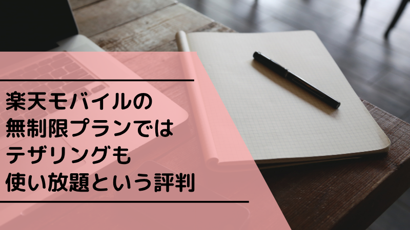 楽天モバイルの無制限プランではテザリングも使い放題という評判