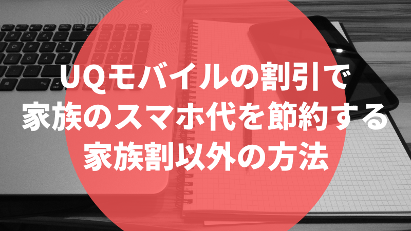 UQモバイルの割引で家族のスマホ代を節約する家族割以外の方法