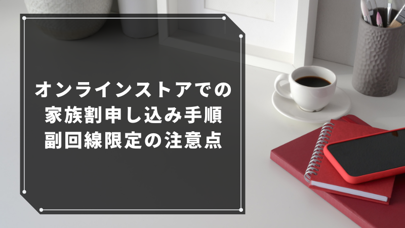 オンラインストアでの家族割申し込み手順｜副回線限定の注意点