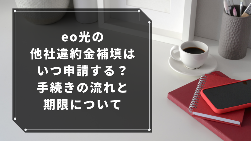 eo光の他社違約金補填はいつ申請する？手続きの流れと期限について