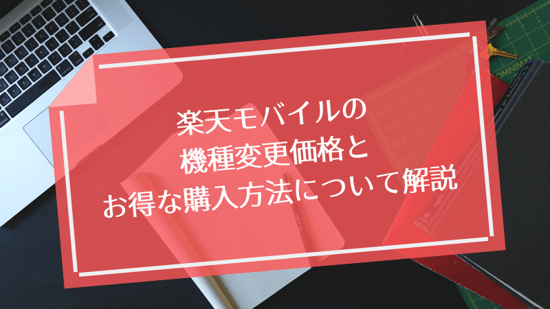 楽天モバイルの機種変更価格とお得な購入方法について解説