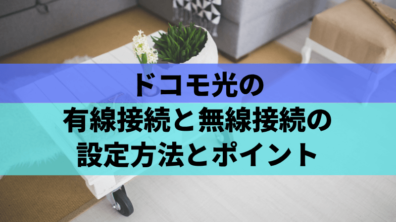 ドコモ光の有線接続と無線接続の設定方法とポイント