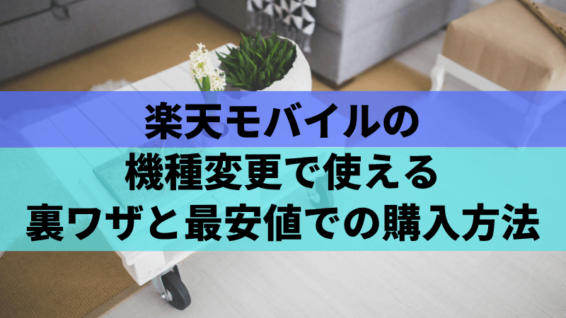 楽天モバイルの機種変更で使える裏ワザと最安値での購入方法