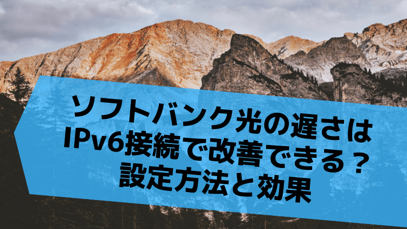 ソフトバンク光の遅さはIPv6接続で改善できる?設定方法と効果