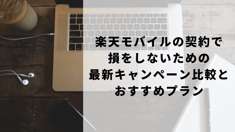 楽天モバイルの契約で損をしないための最新キャンペーン比較とおすすめプラン