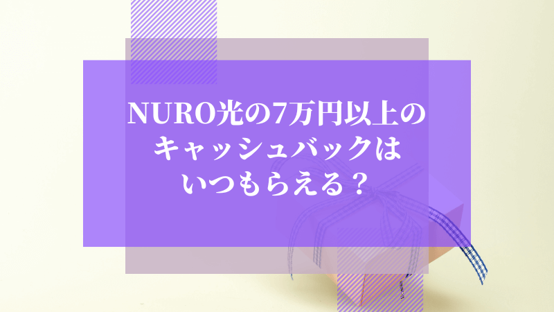 NURO光の7万円以上のキャッシュバックはいつもらえる？