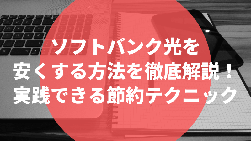 ソフトバンク光を安くする方法を徹底解説！実践できる節約テクニック
