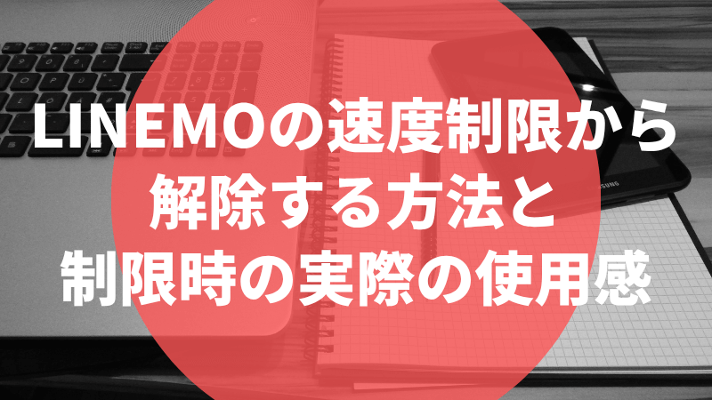 LINEMOの速度制限から解除する方法と制限時の実際の使用感
