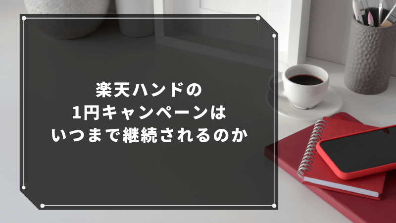 楽天ハンドの1円キャンペーンはいつまで継続されるのか