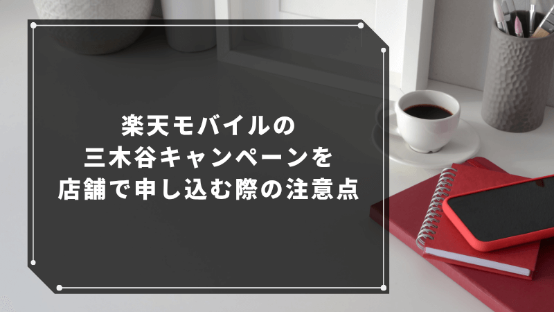 楽天モバイルの三木谷キャンペーンを店舗で申し込む際の注意点