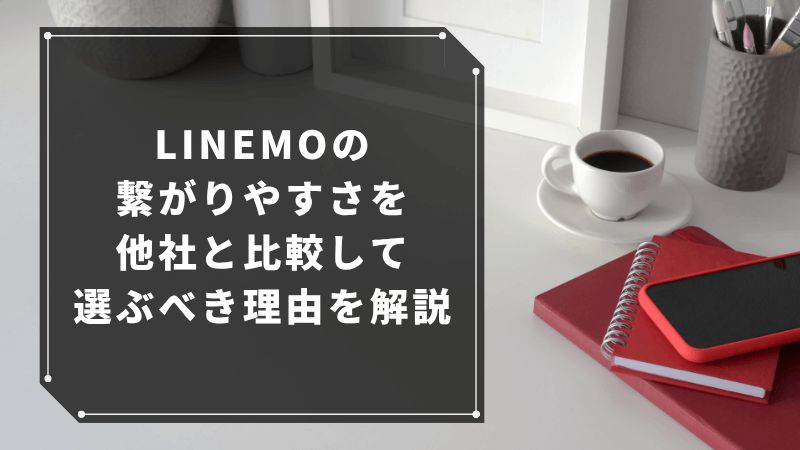 LINEMOの繋がりやすさを他社と比較して選ぶべき理由を解説