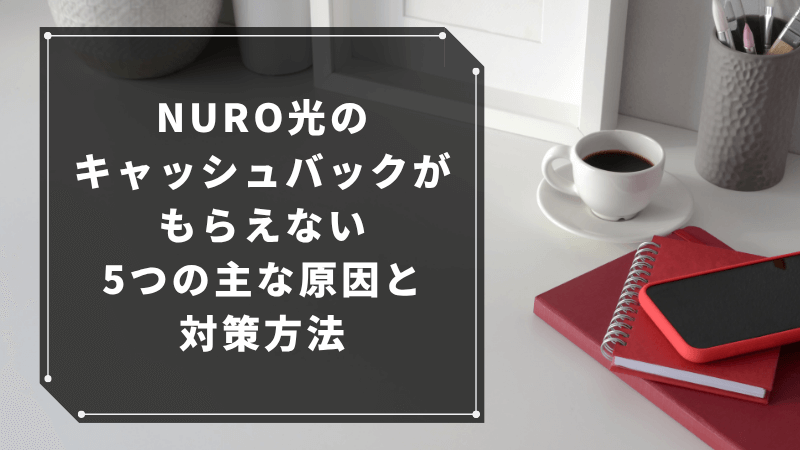 NURO光のキャッシュバックがもらえない5つの主な原因と対策方法