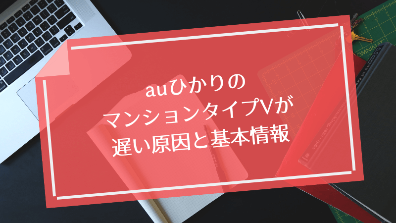 auひかりのマンションタイプVが遅い原因と基本情報