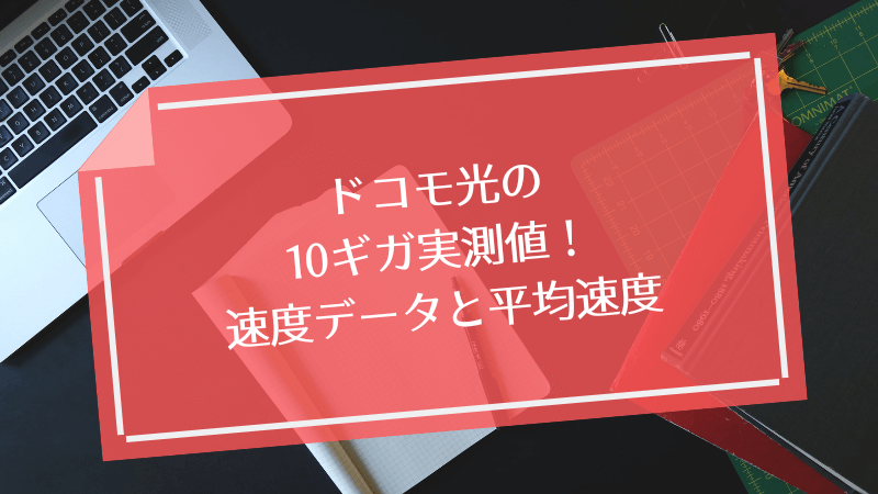 ドコモ光の10ギガ実測値!速度データと平均速度