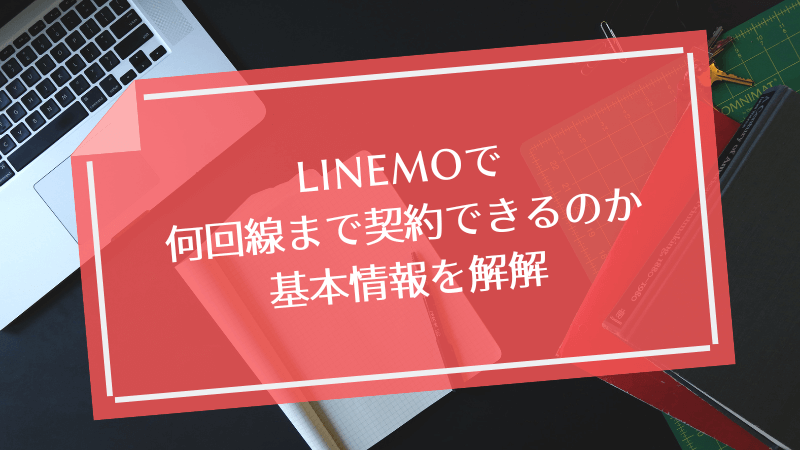 LINEMOで何回線まで契約できるのか基本情報を解解