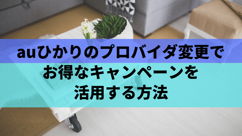 auひかりのプロバイダ変更でお得なキャンペーンを活用する方法