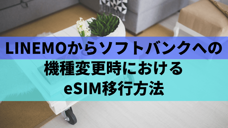 LINEMOからソフトバンクへの機種変更時におけるeSIM移行方法