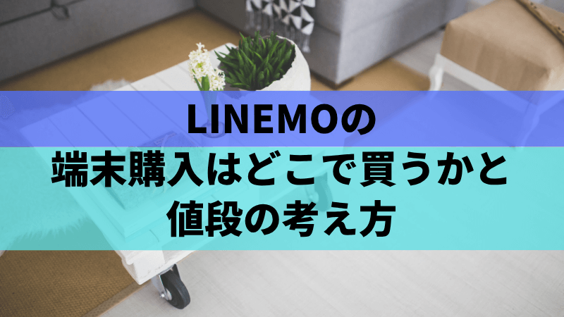LINEMOの端末購入はどこで買うかと値段の考え方