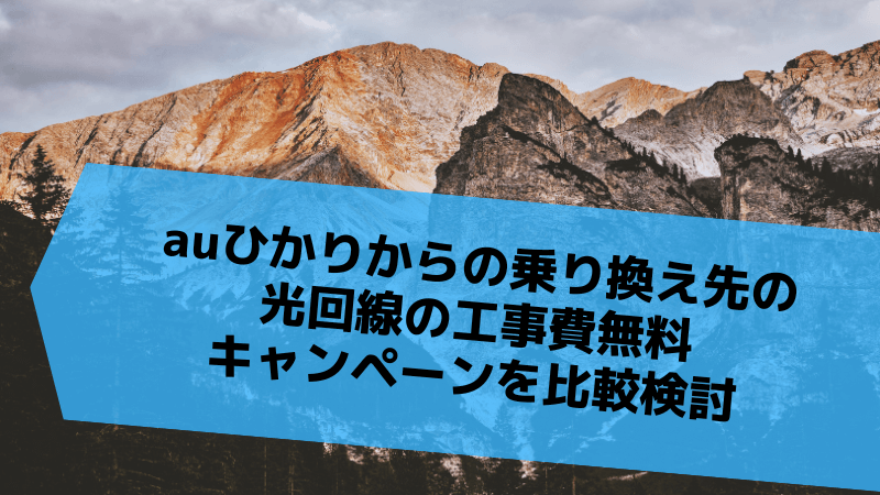auひかりからの乗り換え先の光回線の工事費無料キャンペーンを比較検討