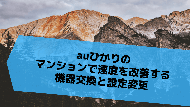 auひかりのマンションで速度を改善する機器交換と設定変更