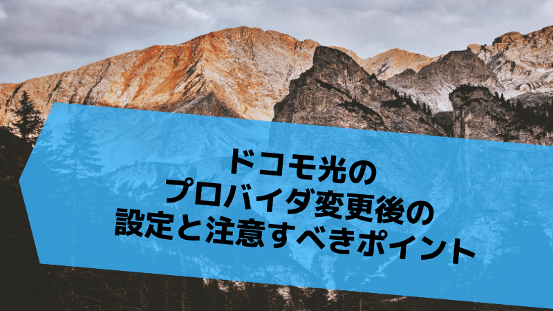 ドコモ光のプロバイダ変更後の設定と注意すべきポイント