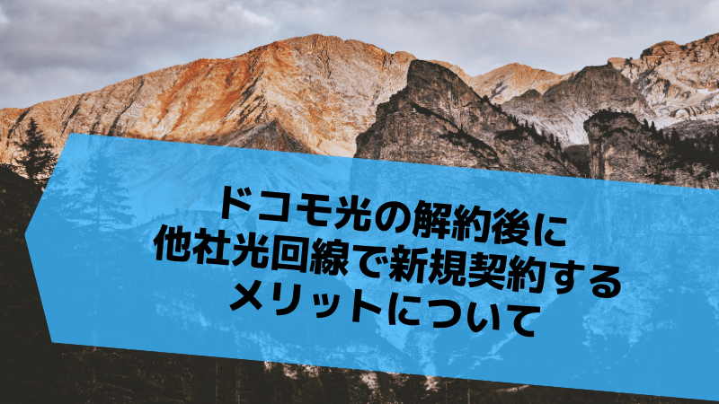 ドコモ光の解約後に他社光回線で新規契約するメリットについて