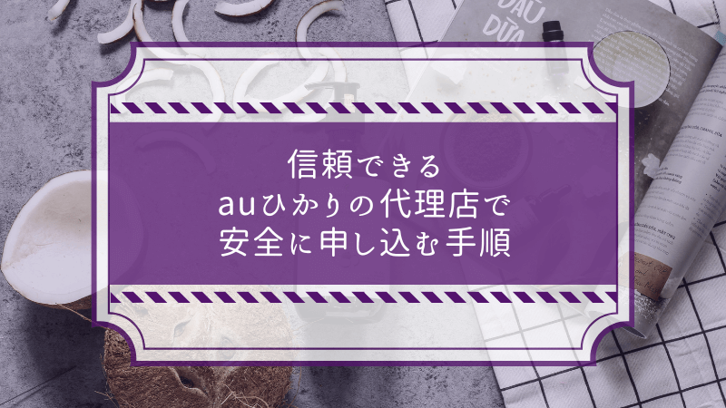 信頼できるauひかりの代理店で安全に申し込む手順