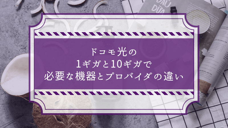 ドコモ光の1ギガと10ギガで必要な機器とプロバイダの違い