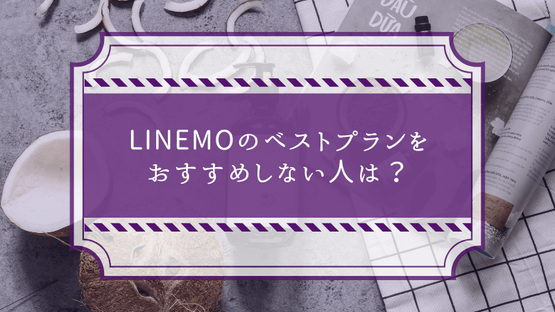LINEMOのベストプランをおすすめしない人は?