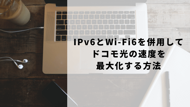 IPv6とWi-Fi6を併用してドコモ光の速度を最大化する方法