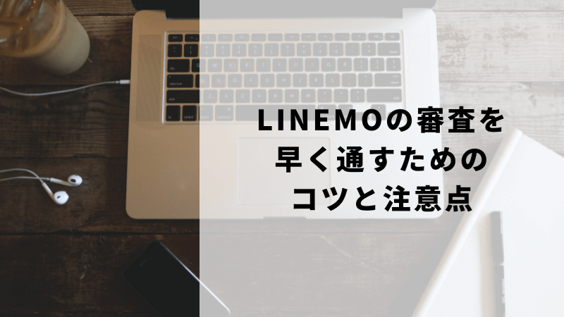 LINEMOの審査を早く通すためのコツと注意点