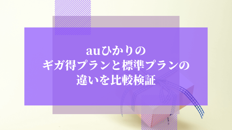 auひかりのギガ得プランと標準プランの違いを比較検証
