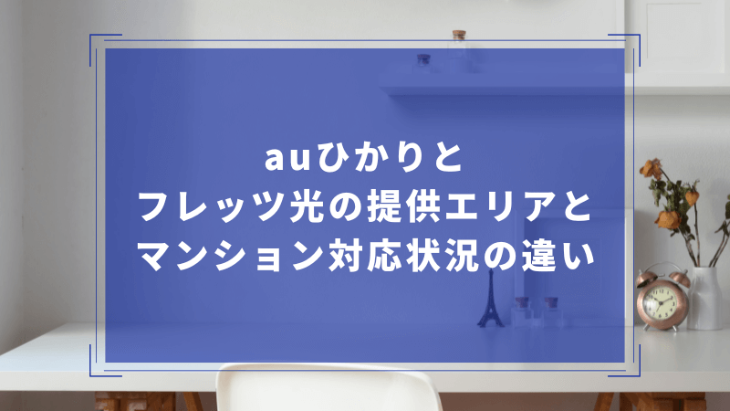 auひかりとフレッツ光の提供エリアとマンション対応状況の違い