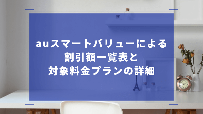 auスマートバリューによる割引額一覧表と対象料金プランの詳細
