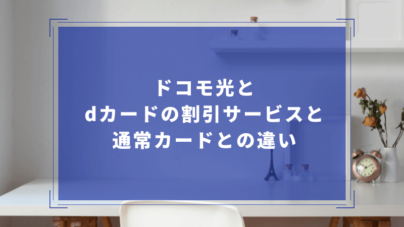 ドコモ光とdカードの割引サービスと通常カードとの違い