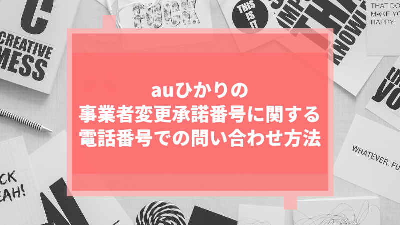 au光の事業者変更承諾番号に関する電話番号での問い合わせ方法