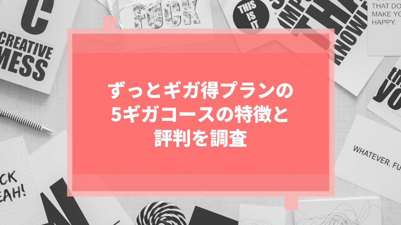 ずっとギガ得プランの5ギガコースの特徴と評判を調査