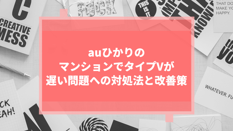 auひかりのマンションでタイプVが遅い問題への対処法と改善策