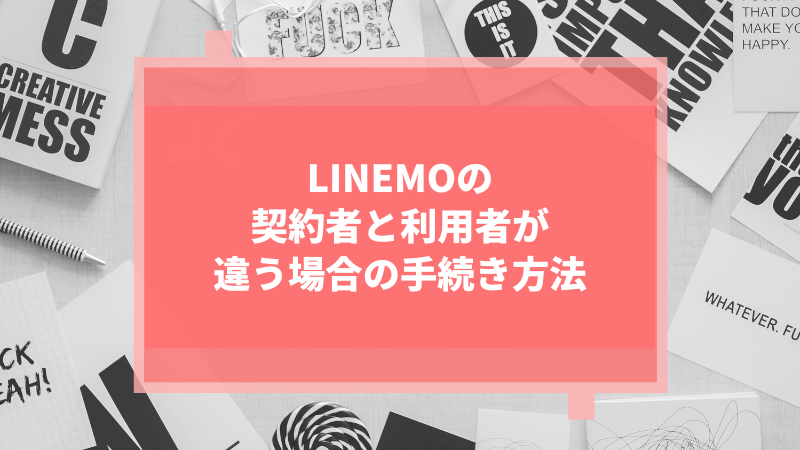 LINEMOの契約者と利用者が違う場合の手続き方法