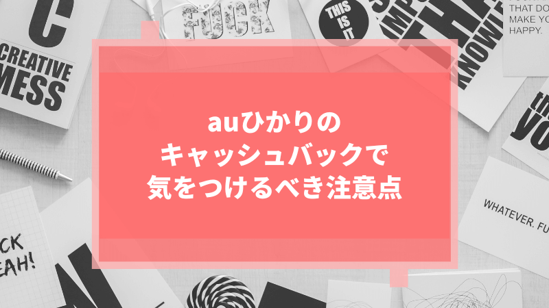 auひかりのキャッシュバックで気をつけるべき注意点