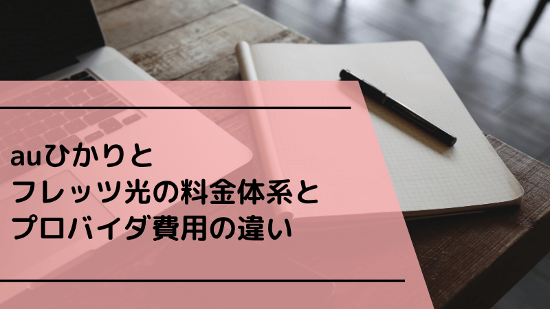 auひかりとフレッツ光の料金体系とプロバイダ費用の違い