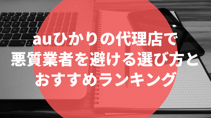 auひかりの代理店で悪質業者を避ける選び方とおすすめランキング
